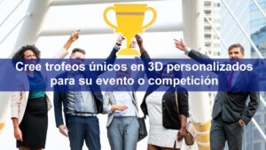 Cree trofeos únicos en 3D personalizados para su evento o competición
