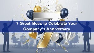 7 Great Ideas to Celebrate Your Companys Anniversary